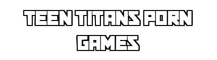 teentitansporngames.com - Teen Titans Porn Games